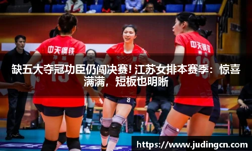 缺五大夺冠功臣仍闯决赛! 江苏女排本赛季：惊喜满满，短板也明晰